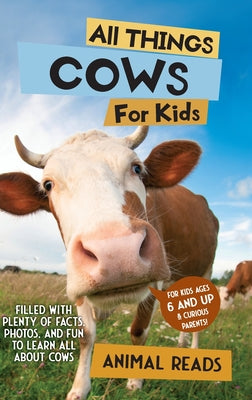 All Things Cows For Kids: Filled With Plenty of Facts, Photos, and Fun to Learn all About Cows by Animal Reads book cover