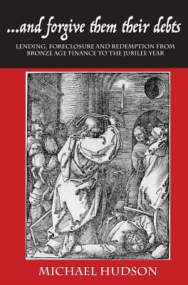Book cover of ...and Forgive Them Their Debts: Lending, Foreclosure and Redemption from Bronze Age Finance to the Jubilee Year by Hudson, Michael