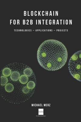 Blockchain for B2B Integration: Technologies, Applications and Projects by Michael Merz book cover