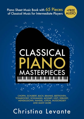 Classical Piano Masterpieces. Piano Sheet Music Book with 65 Pieces of Classical Music for Intermediate Players (+Free Audio) by Christina Levante book cover