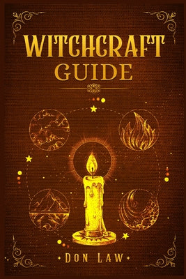 Book cover of Witchcraft Guide: A Modern Guide to Witchcraft with Moon Spells, Rituals, Herbal Power, Crystal Magic, and Candle. Create Your Own Magical Life (2022 by Law, Don
