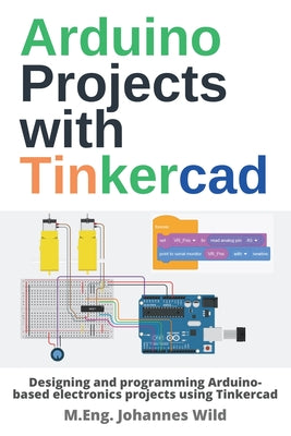 Arduino Projects with Tinkercad: Designing and programming Arduino-based electronics projects using Tinkercad by M. Eng Johannes Wild book cover
