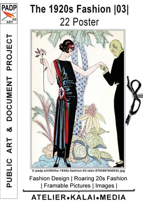 Book cover of The 1920s Fashion 03 22 Poster: Fashion Design Roaring 20s Fashion Framable Pictures Images (c) padp.art/05/the-1920s-fashion-03-isbn-9783987840043.jp by Atelier-Kalai-Media, Images &. Art