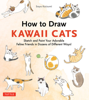 How to Draw Kawaii Cats: Sketch and Paint Your Adorable Feline Friends in Dozens of Different Ways! by Koizumi, Sayo book cover