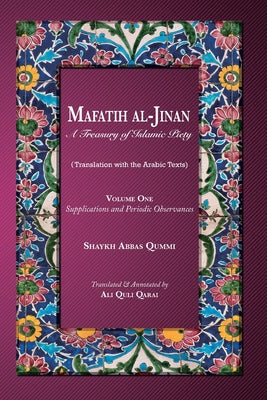 Book cover of Mafatih al-Jinan: A Treasury of Islamic Piety: Volume One: Supplications and Periodic Observances: Supplications and Periodic Observances by Qummi, Shaykh Abbas