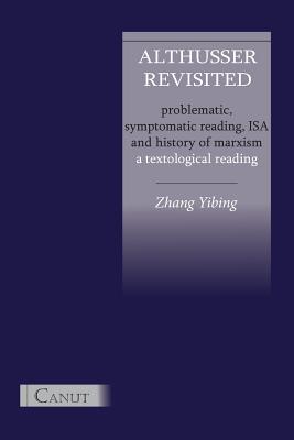 Althusser Revisited. Problematic, Symptomatic Reading, ISA and History of Marxism by Yibing Zhang book cover