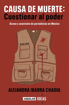Book cover of Causa de Muerte: Cuestionar Al Poder. Acoso Y Asesinato de Periodistas En M by Ibarra Chaoul, Alejandra