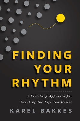 Book cover of Finding Your Rhythm: A Five-Step Approach for Creating the Life You Desire by Bakkes, Karel