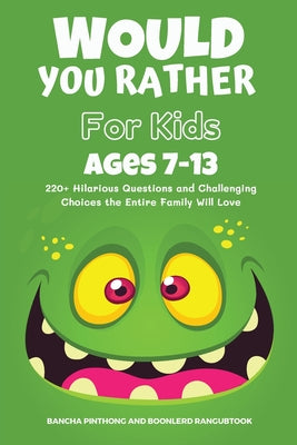 Would You Rather Book for Kids Ages 7-13: 220+ Hilarious Questions and Challenging Choices the Entire Family Will Love (Funny Jokes and Activities for by Bancha Pinthong book cover