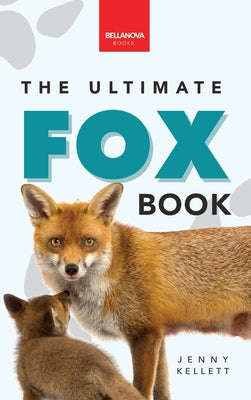 Book cover of Foxes The Ultimate Fox Book for Kids: Fox Facts, Red & Arctic Foxes, Photos, Kits, Dens & Conservation Quiz by Kellett, Jenny