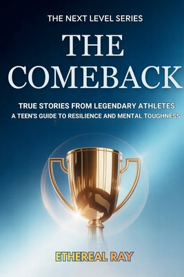 The Comeback: True Stories from Legendary Athletes: A Teen's Guide to Resilience and Mental Toughness by Ethereal Ray book cover