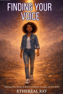 Finding Your Voice: Inspiring Teen Stories to Build Confidence, Courage, and Self-Belief for Ages 13-18+ by Ethereal Ray book cover