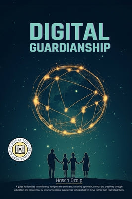 Book cover of Digital Guardianship: The Ultimate Parenting Guide to Safe Screen Time, Cyberbullying Prevention, and Online Confidence: Empower Your Family with Bala by Ozalp, Hasan