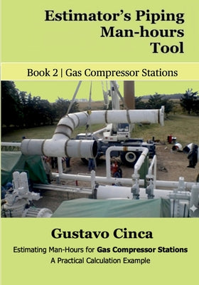 Estimator's Piping Man-hours Tool: Estimating Man-Hours for Gas Compressor Stations: A Practical Calculation Example by Gustavo Cinca book cover