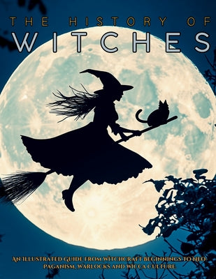Book cover of The History of Witches: An Illustrated Guide from Witchcraft Beginnings to Neo-Paganism, Warlocks and Wicca Culture by Quinete, Ziggy
