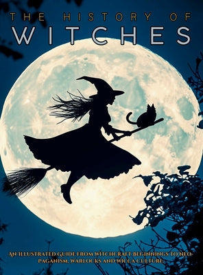 Book cover of The History of Witches: An Illustrated Guide from Witchcraft Beginnings to Neo-Paganism, Warlocks and Wicca Culture by Quinete, Ziggy