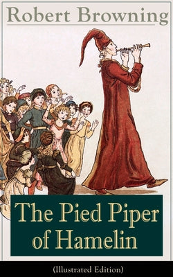 The Pied Piper of Hamelin (Illustrated Edition): Children's Classic - A Retold Fairy Tale by one of the most important Victorian poets and playwrights