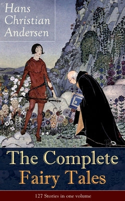 Book cover of The Complete Fairy Tales of Hans Christian Andersen: 127 Stories in one volume: Including The Little Mermaid, The Snow Queen, The Ugly Duckling, The N by Andersen, Hans Christian