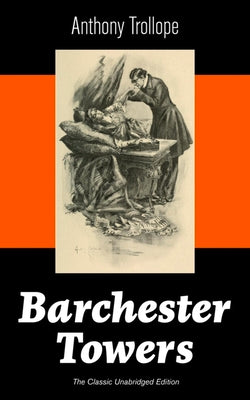 Book cover of Barchester Towers (The Classic Unabridged Edition): Victorian Classic from the prolific English novelist, known for The Palliser Novels, The Prime Min by Trollope, Anthony