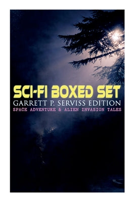 Sci-Fi Boxed Set: Garrett P. Serviss Edition - Space Adventure & Alien Invasion Tales: Edison's Conquest of Mars, a Columbus of Space, the Sky Pirate, by Garrett P. Serviss book cover
