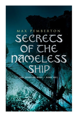 Secrets of the Nameless Ship (Sea Adventure Books - Boxed Set): The Iron Pirate, Captain Black, the Sea Wolves, the House Under the Sea & the Diamond by Max Pemberton book cover