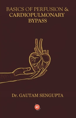 Basics of Perfusion & Cardiopulmonary Bypass by Gautam SenGupta book cover