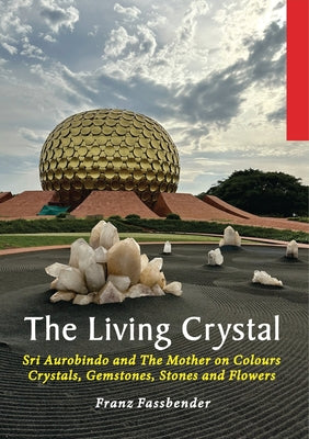 Book cover of The Living Crystal: Sri Aurobindo and The Mother on Colours, Crystals, Gemstones, Stones and Flowers by Fassbender, Franz
