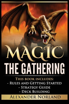 Magic The Gathering: Rules and Getting Started, Strategy Guide, Deck Building For Beginners by Alexander Norland book cover