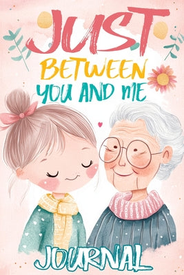 Just Between You and Me Journal: A Pass Back and Forth Diary for Grandma and Granddaughter, Filled with Prompts for Meaningful Conversations, Guided b by Childlike Mischievous book cover