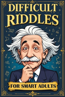 Book cover of Difficult Riddles for Smart Adults: 300 Brain Teasers, Trick Questions and Fun Challenges - A Love for Creative Thinking Facts Women and Men Will Enjo by Memoirs, Quillscribe