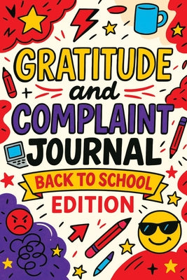 Gratitude and Complaint Journal: Back to School Edition - Funny Rage Therapy for Teens. Daily School Gripes, Rants and Guided Prompts to Survive the Y by Childlike Mischievous book cover