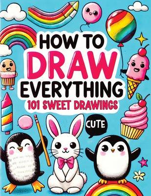 Book cover of How to Draw Everything: Step by Step Drawing Guide for Kids - Over 101 Fun and Easy Ways to Learn Simple and Creative Sketches of Adorable Animals, Fo by Mischievous, Childlike