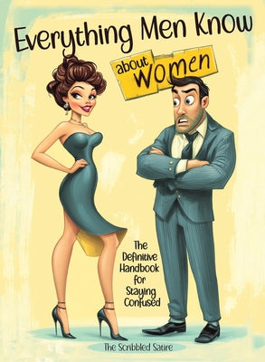 Book cover of Everything Men Know About Women: The Definitive Handbook for Staying Confused by Satire, The Scribbled