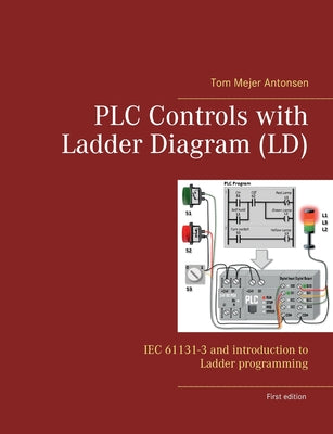 PLC Controls with Ladder Diagram (LD): IEC 61131-3 and introduction to Ladder programming by Tom Mejer Antonsen book cover