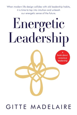 Energetic Leadership: When modern life design collides with old leadership habits, it is time to tap into intuition and unleash our energetic sense of