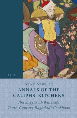 Book cover of Annals of the Caliphs' Kitchens: Ibn Sayyār Al-Warrāq's Tenth-Century Baghdadi Cookbook by Nasrallah, Nawal