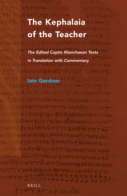 Book cover of The Kephalaia of the Teacher: The Edited Coptic Manichaean Texts in Translation with Commentary by Gardner, Iain