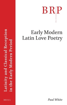 Book cover of Early Modern Latin Love Poetry by White, Paul