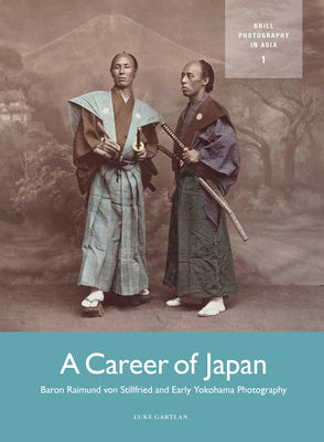 Book cover of A Career of Japan: Baron Raimund Von Stillfried and Early Yokohama Photography by Gartlan, Luke