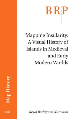 Book cover of Mapping Insularity: A Visual History of Islands in Medieval and Early Modern Worlds by Rodr