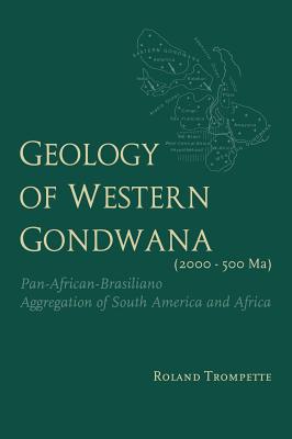 Book cover of Geology of Western Gondwana (2000 - 500 Ma): Pan-African-Brasiliano Aggregation of South America and Africa (translated by A.V.Carozzi, Univ.of Illino by Trompette, Roland