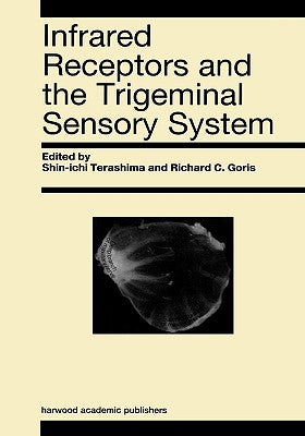 Book cover of Infrared Receptors and the Trigeminal Sensory System: A Collection of Papers by S. Terashima, R.C. Goris et al. by Terashima, S.