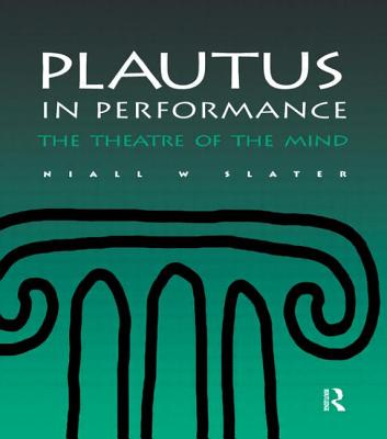 Book cover of Plautus in Performance the Theatre of the Mind by Slater, Niall W.
