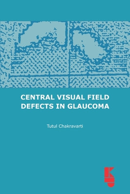 Central Visual Field Defects in Glaucoma by Tutul Chakravarti book cover