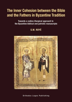 Book cover of The Inner Cohesion between the Bible and the Fathers in Byzantine Tradition: Towards a codico-liturgical approach to the Byzantine biblical and patris by Roy