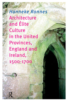 Book cover of Architecture and Elite Culture in the united Provinces, England and Irland, 1500-1700 by Ronnes, Hanneke