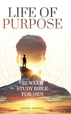 Life Of Purpose: 52-Week Study Bible for Men by Anders Bennett book cover