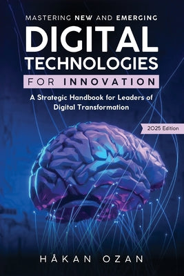 Book cover of Mastering New and Emerging Digital Technologies for Innovation: A Strategic Handbook for Leaders of Digital Transformation by Ozan, H