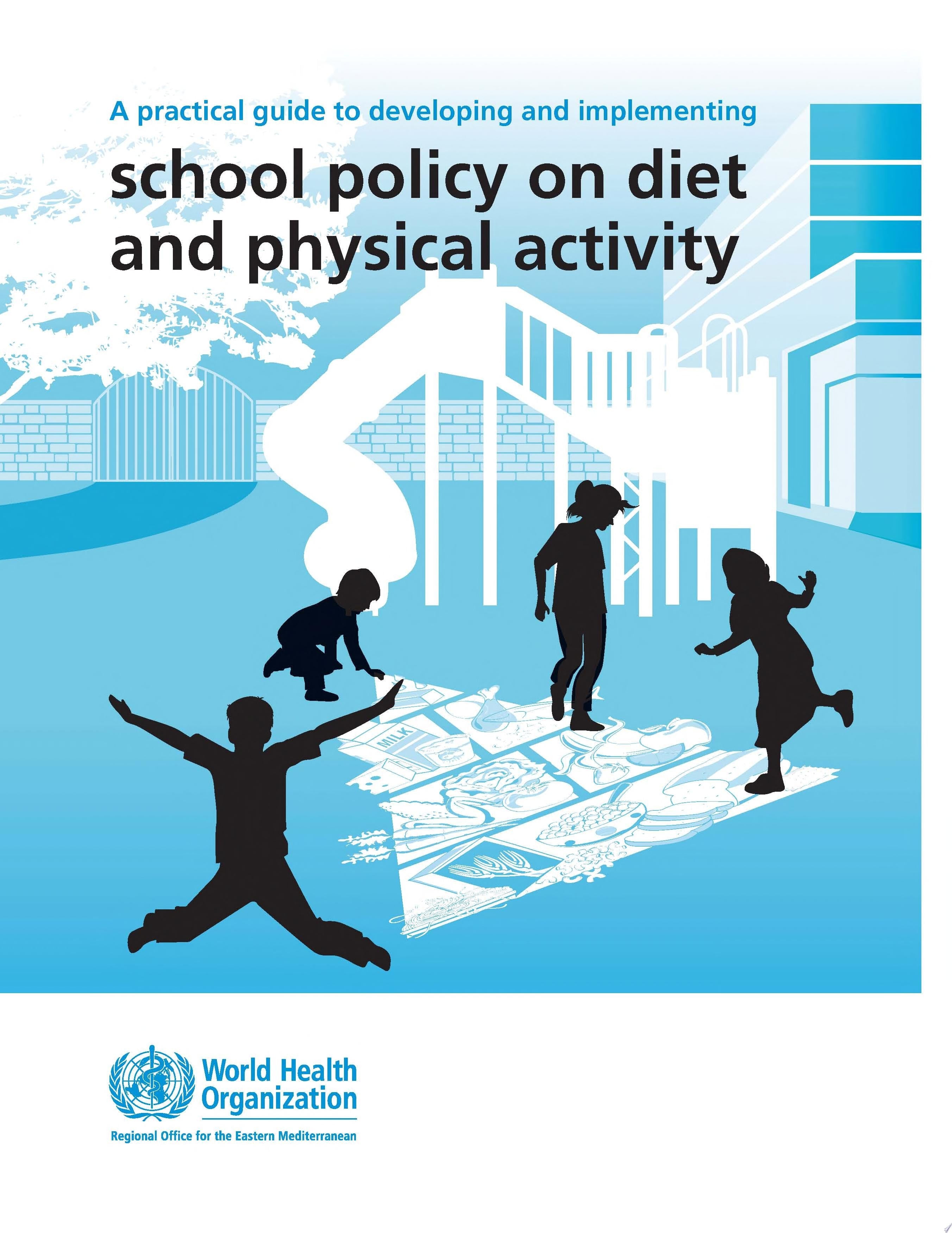 Book cover of A Practical Guide to Developing and Implementing School Policy on Diet and Physical Activity by Who Regional Office for the Eastern Medi