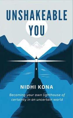 Book cover of Unshakeable You: Becoming your own lighthouse of certainty in an uncertain world by Kona, Nidhi